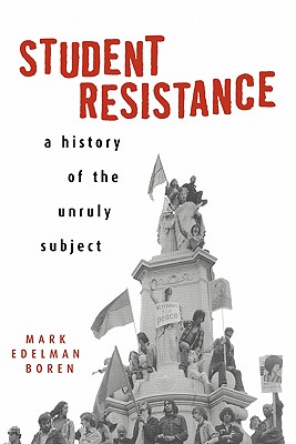 Student Resistance: A History of the Unruly Subject - Boren, Mark Edelman