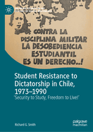 Student Resistance to Dictatorship in Chile, 1973-1990: 'Security to Study, Freedom to Live!'