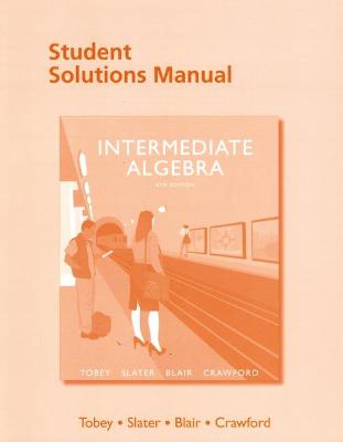 Student Solutions Manual for Intermediate Algebra - Tobey, John, Jr., and Slater, Jeffrey, and Blair, Jamie