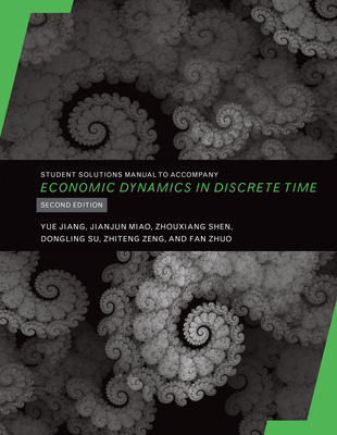 Student Solutions Manual to Accompany Economic Dynamics in Discrete Time, Secondedition - Jiang, Yue, and Miao, Jianjun, and Shen, Zhouxiang