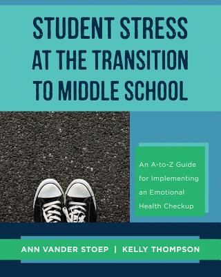 Student Stress at the Transition to Middle School: An A-To-Z Guide for Implementing an Emotional Health Check-Up - Stoep, Ann Vander, and Thompson, Kelly