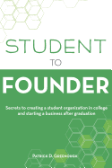 Student to Founder: Secrets to Creating a Student Organization in College and Starting a Business After Graduation