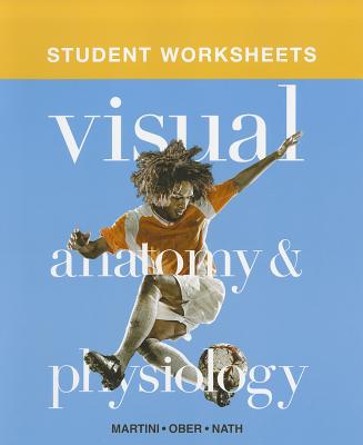 Student Worksheets for Visual Anatomy & Physiology - Martini, Frederic H., and Ober, William C., and Nath, Judi L.