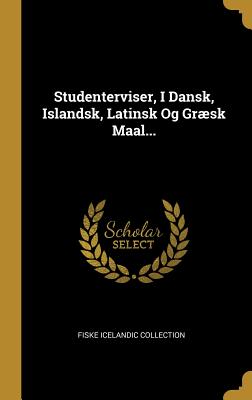 Studenterviser, I Dansk, Islandsk, Latinsk Og Grsk Maal... - Collection, Fiske Icelandic