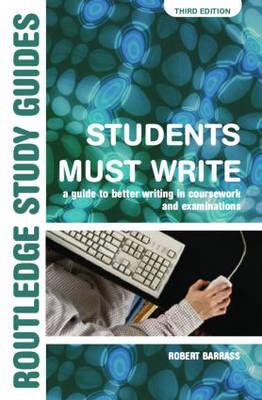 Students Must Write: A Guide to Better Writing in Coursework and Examinations - Barrass, Robert