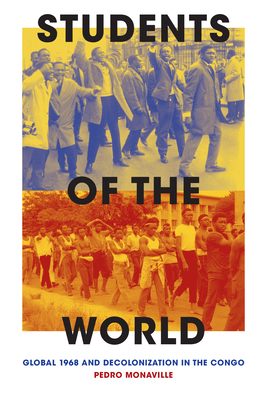 Students of the World: Global 1968 and Decolonization in the Congo - Monaville, Pedro