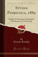 Studia Patristica, 1889: Etudes D'Ancienne Litterature Chretienne; 1er Fascicule (Classic Reprint)