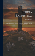 Studia Patristica: Etudes D'Ancienne Litterature Chretienne, Pub. Par L'Abbe P. Batiffol..., Volumes 1-2...