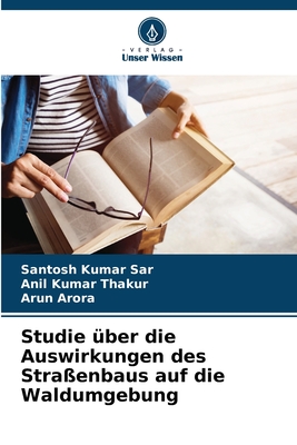 Studie ber die Auswirkungen des Straenbaus auf die Waldumgebung - Sar, Santosh Kumar, and Kumar Thakur, Anil, and Arora, Arun