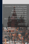 Studien ber Die Innern Zustnde, Das Volksleben Und Insbesondere Die Lndlichen Einrichtungen Russlands, Dritter Theil