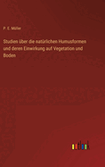 Studien ber die natrlichen Humusformen und deren Einwirkung auf Vegetation und Boden