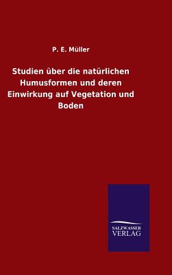 Studien ber die natrlichen Humusformen und deren Einwirkung auf Vegetation und Boden - Mller, P E