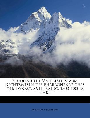 Studien Und Materialien Zum Rechtswesen Des Pharaonenreiches Der Dynast. XVIII-XXI (C. 1500-1000 V. Chr.): Inaugural-Dissertation (Classic Reprint) - Spiegelberg, Wilhelm