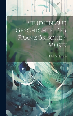 Studien Zur Geschichte Der Franzsischen Musik - Schletterer, H M (Hans Michel) 182 (Creator)