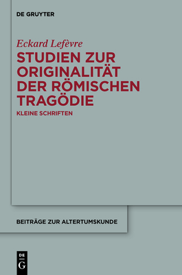 Studien Zur Originalitat Der Romischen Tragodie: Kleine Schriften - Lef?vre, Eckard