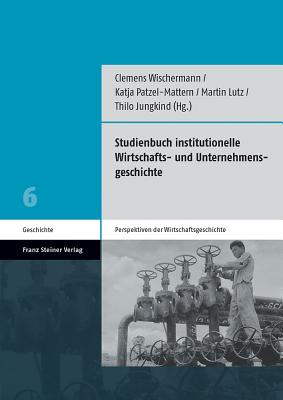 Studienbuch Institutionelle Wirtschafts- Und Unternehmensgeschichte - Jungkind, Thilo (Editor), and Lutz, Martin (Editor), and Patzel-Mattern, Katja (Editor)