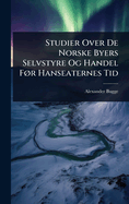 Studier Over De Norske Byers Selvstyre Og Handel F, r Hanseaternes Tid
