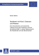 Studieren Mit Kind - Chancen Und Risiken: Eine Theoretische Und Empirische Untersuchung Ueber Studieren Mit Kind? ALS Lebensmodell, in Seiner Bedeutung Fuer Die Studienzeit Und Den Berufsverlauf