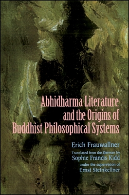 Studies in Abhidharma Literature and the Origins of Buddhist Philosophical Systems: Translated from the German by Sophie Francis Kidd as Translator and Under the Supervision of Ernst Steinkellner as Editor - Frauwallner, Erich, and Steinkellner, Ernst (Editor)