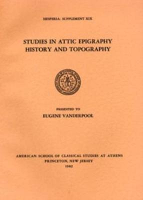 Studies in Attic Epigraphy, History, and Topography Presented to Eugene Vanderpool - American School of Classical Studies at Athens