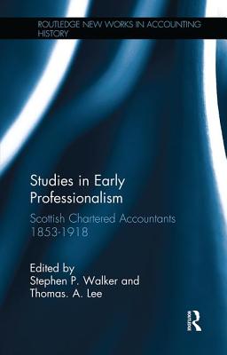 Studies in Early Professionalism: Scottish Chartered Accountants 1853-1918 - Walker, Stephen P. (Editor), and Lee, Thomas A. (Editor)