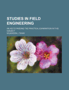 Studies in Field Engineering: An Aid to Passing the Practical Examination in This Subject