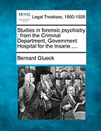 Studies in Forensic Psychiatry: From the Criminal Department, Government Hospital for the Insane ....