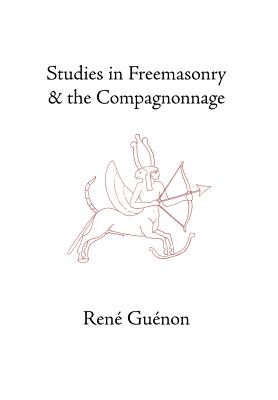 Studies in Freemasonry and the Compagnonnage - Guenon, Rene, and Wetmore, James Richard (Editor), and Fohr, Henry (Translated by)