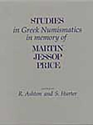 Studies in Greek Numismatics in Memory of Martin Jessop Price - Hurter, S, and Ashton, Richard