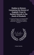 Studies in History; Containing the History of England, From Its Earliest Records to the Death of Elizabeth: In a Series of Essays, Accompanied With Reflections, References to Original Authorities, and Historical Questions, Volume 1