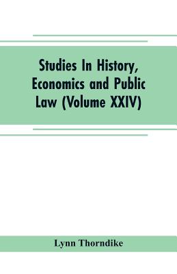 Studies In History, Economics and Public Law - Edited By the Faculty of Political Science of Columbia University (Volume XXIV) The Place of Magic in the Intellectual History of Europe - Thorndike, Lynn