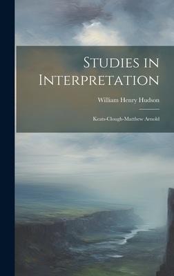 Studies in Interpretation: Keats-Clough-Matthew Arnold - Hudson, William Henry
