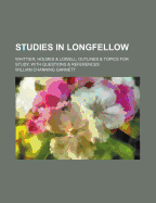 Studies in Longfellow: Whittier, Holmes & Lowell; Outlines & Topics for Study, with Questions & References