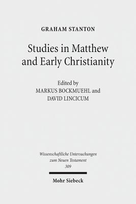 Studies in Matthew and Early Christianity - Bockmuehl, Markus (Editor), and Lincicum, David (Editor), and Stanton, Graham