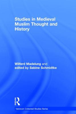 Studies in Medieval Muslim Thought and History - Madelung, Wilferd, and Schmidtke, edited by Sabine