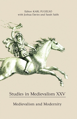 Studies in Medievalism XXV: Medievalism and Modernity - Fugelso, Karl (Editor), and Davies, Joshua (Contributions by), and Salih, Sarah (Contributions by)