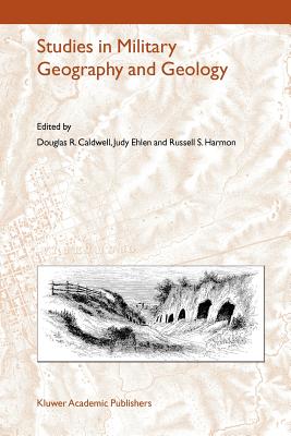 Studies in Military Geography and Geology - Caldwell, Douglas R. (Editor), and Ehlen, Judy (Editor), and Harmon, Russell S. (Editor)