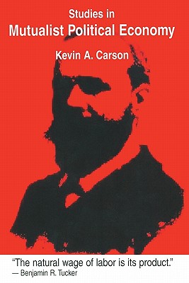 Studies in Mutualist Political Economy - Carson, Kevin A