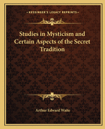 Studies in Mysticism and Certain Aspects of the Secret Tradition