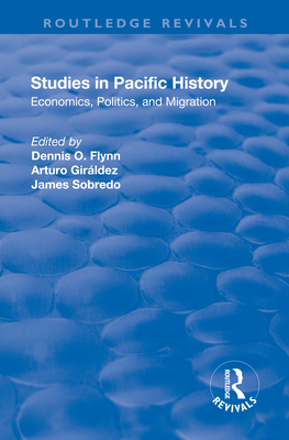 Studies in Pacific History: Economics, Politics, and Migration - Flynn, Dennis O., and Girldez, Arturo, and Sobredo, James