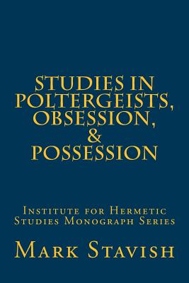 Studies in Poltergeists, Obsession, & Possession: Institute for Hermetic Studies Monograph Series - DeStefano III, Alfred (Editor), and Stavish, Mark