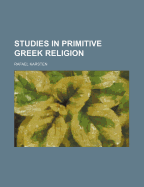 Studies in Primitive Greek Religion