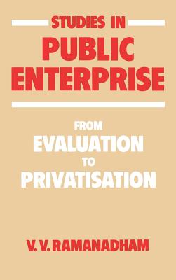 Studies in Public Enterprise: From Evaluation to Privatisation - Ramanadham, V V