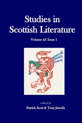 Studies in Scottish Literature 45.1 - Scott, Patrick (Editor), and Jarrells, Tony (Editor), and Leask, Nigel (Contributions by)