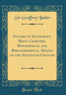 Studies in Statecraft, Being Chapters, Biographical and Bibliographical, Mainly on the Sixteenth Century (Classic Reprint)