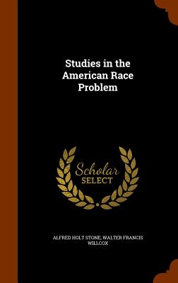 Studies in the American Race Problem - Stone, Alfred Holt, and Willcox, Walter Francis