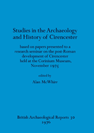 Studies in the Archaeology and History of Cirencester: based on papers presented to a research seminar on the post-Roman development of Cirencester held at the Corinium Museum, November 1975