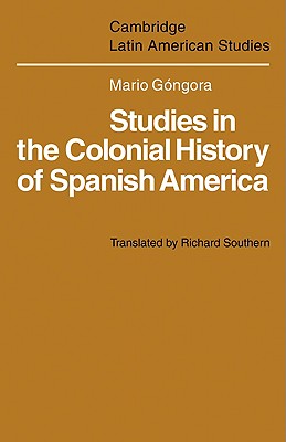 Studies in the Colonial History of Spanish America - Gngora, Mario, and Southern, Richard (Translated by)