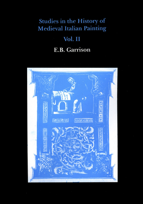 Studies in the History of Medieval Italian Painting, Volume II - Garrison, Edward B