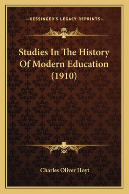 Studies in the History of Modern Education (1910) - Hoyt, Charles Oliver